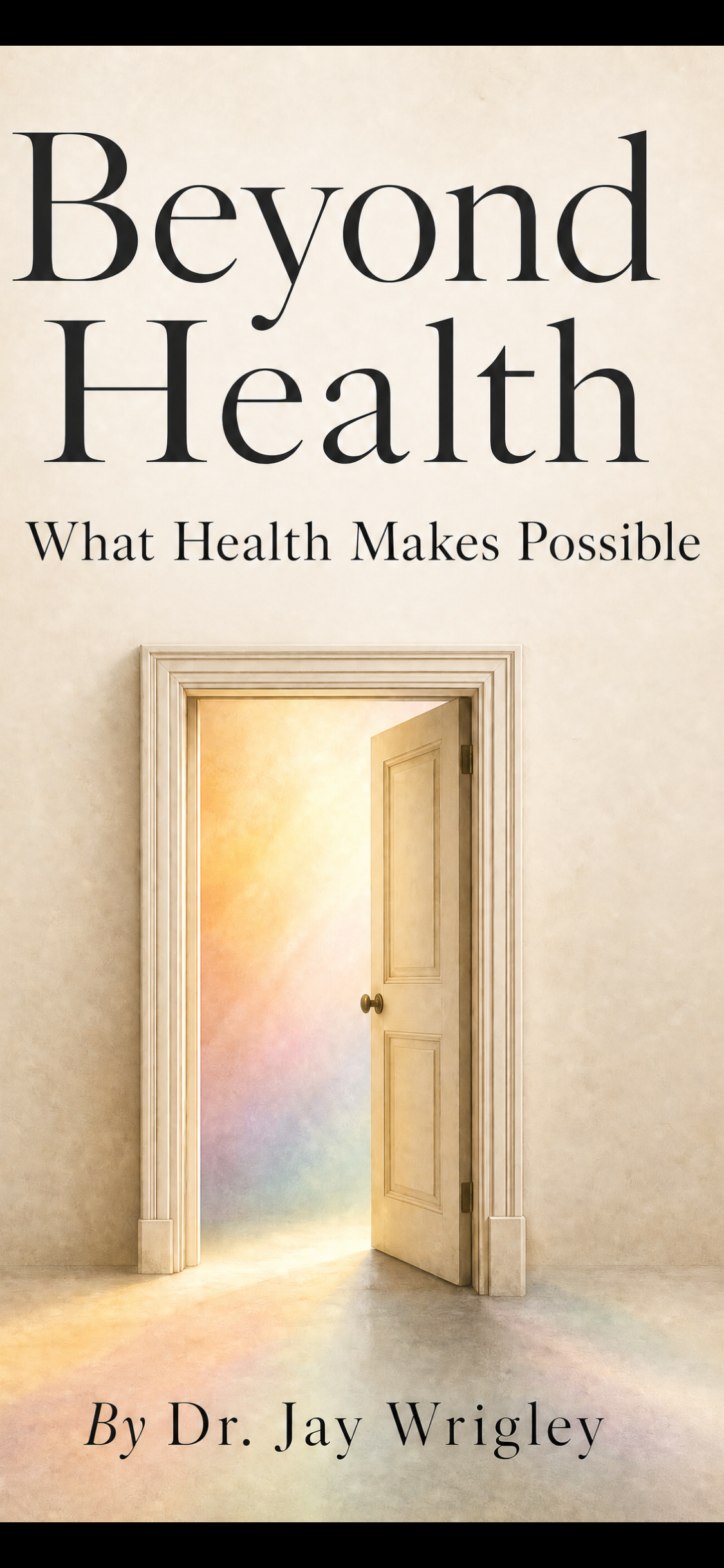 Beyond Health: What Health Makes Possible front cover by Dr. Jay Wrigley